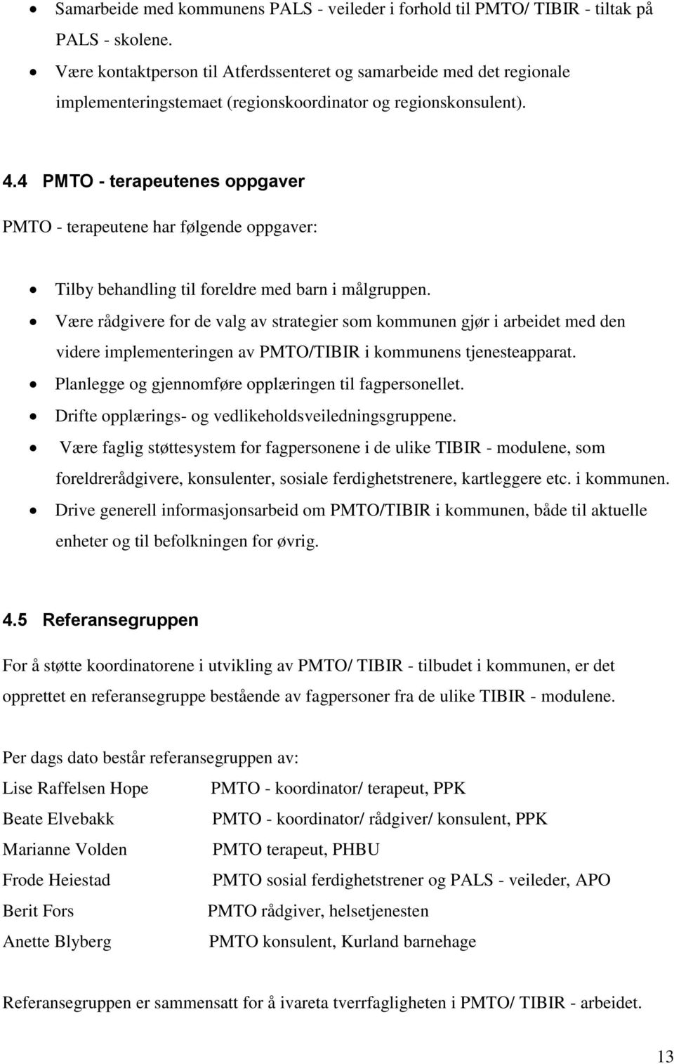 4 PMTO - terapeutenes oppgaver PMTO - terapeutene har følgende oppgaver: Tilby behandling til foreldre med barn i målgruppen.