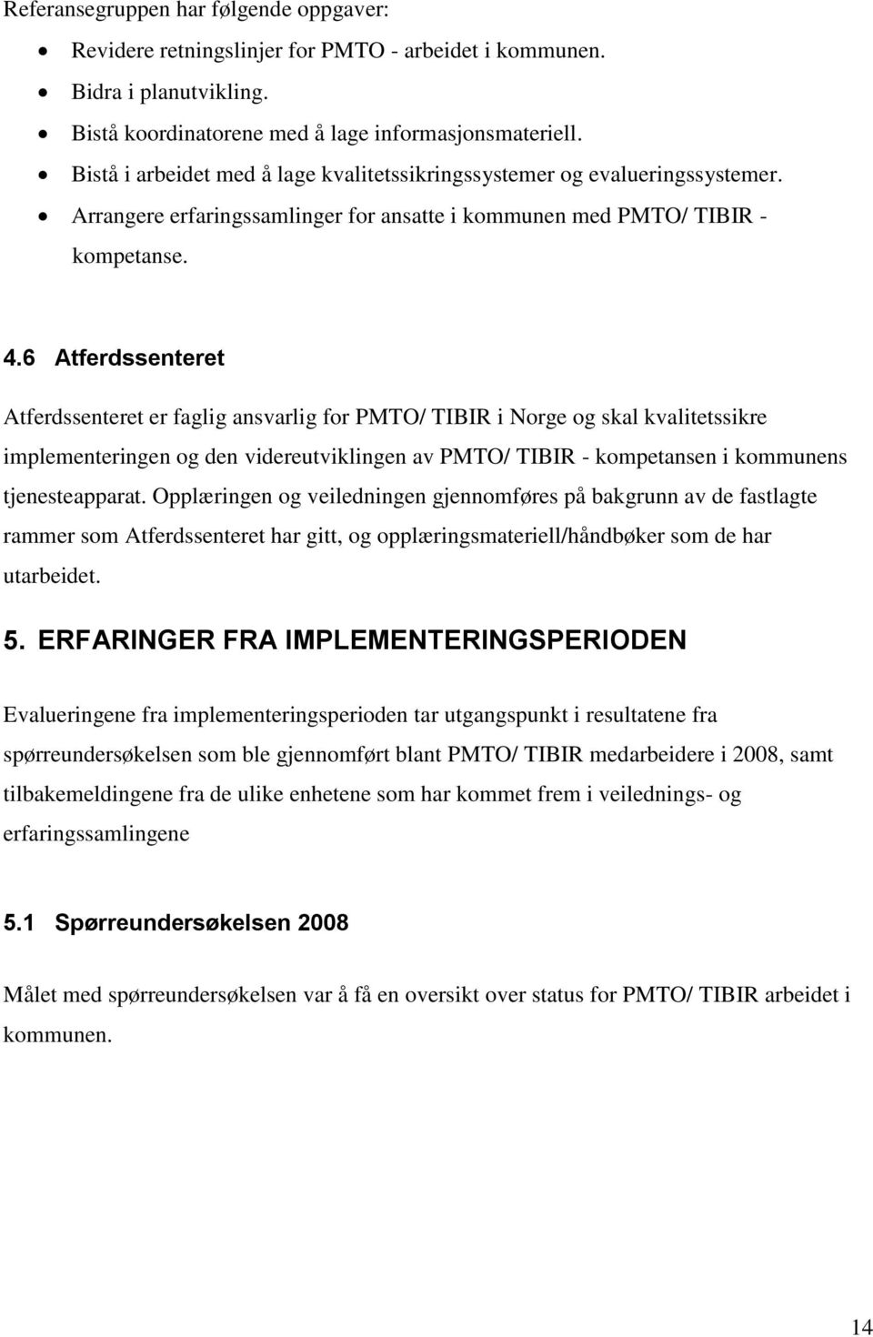 6 Atferdssenteret Atferdssenteret er faglig ansvarlig for PMTO/ TIBIR i Norge og skal kvalitetssikre implementeringen og den videreutviklingen av PMTO/ TIBIR - kompetansen i kommunens tjenesteapparat.