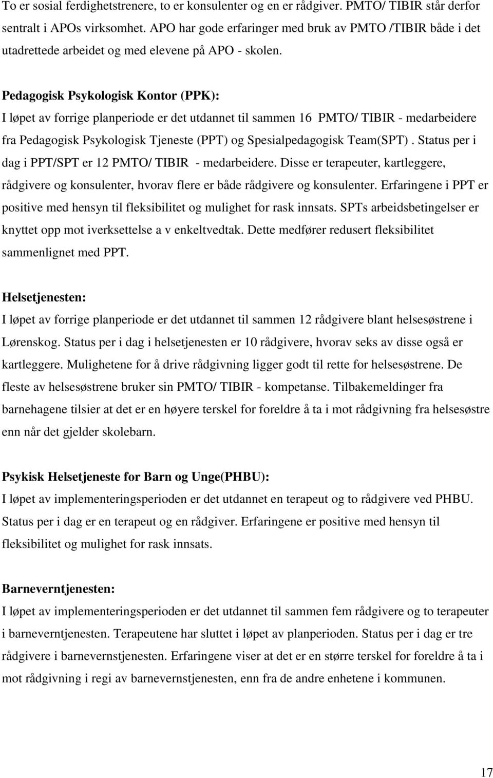 Pedagogisk Psykologisk Kontor (PPK): I løpet av forrige planperiode er det utdannet til sammen 16 PMTO/ TIBIR - medarbeidere fra Pedagogisk Psykologisk Tjeneste (PPT) og Spesialpedagogisk Team(SPT).