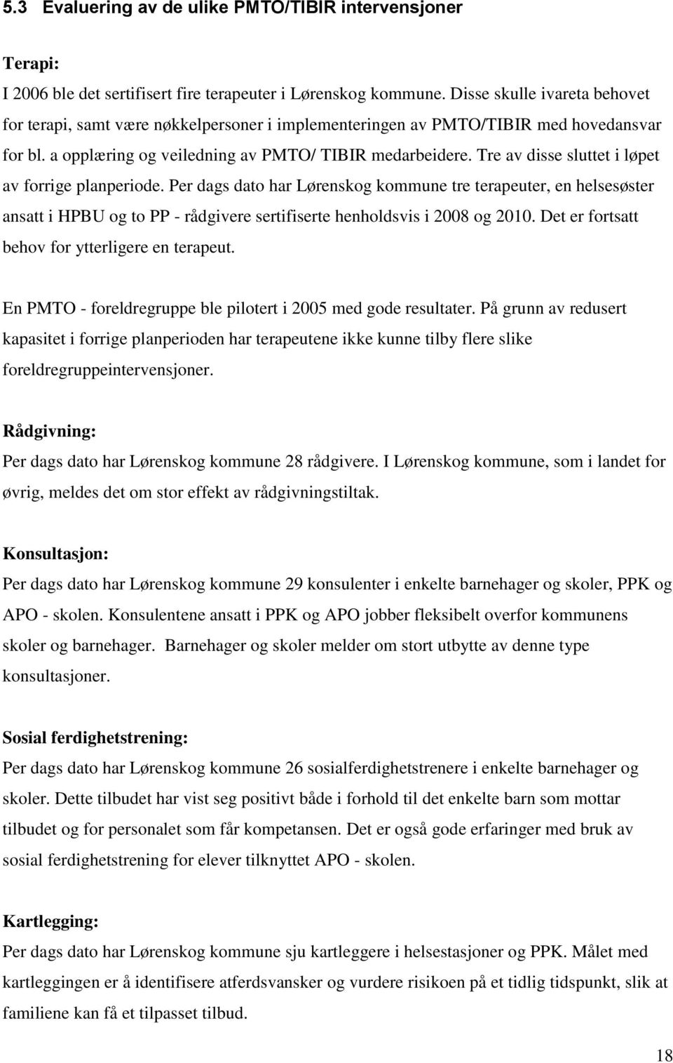 Tre av disse sluttet i løpet av forrige planperiode. Per dags dato har Lørenskog kommune tre terapeuter, en helsesøster ansatt i HPBU og to PP - rådgivere sertifiserte henholdsvis i 2008 og 2010.