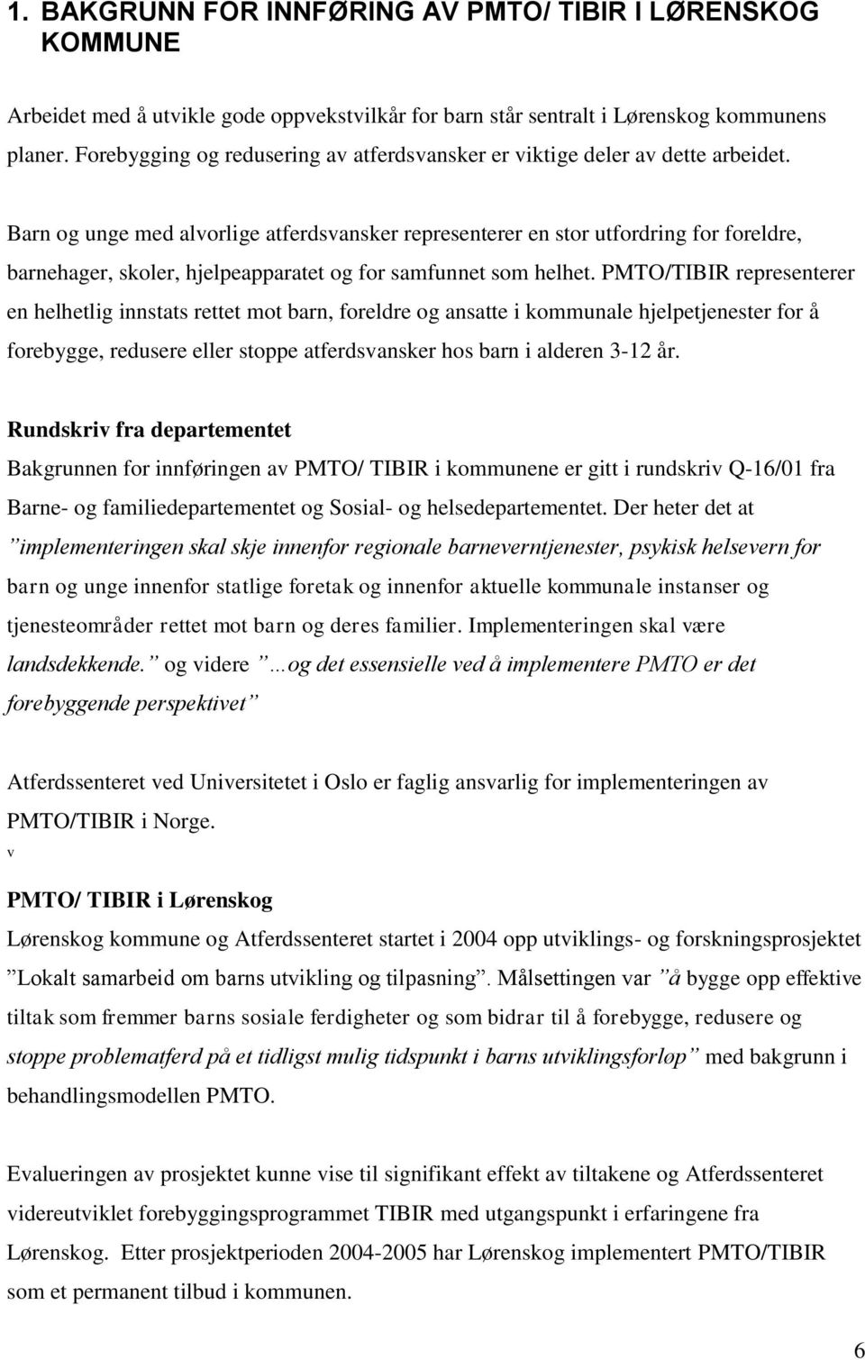 Barn og unge med alvorlige atferdsvansker representerer en stor utfordring for foreldre, barnehager, skoler, hjelpeapparatet og for samfunnet som helhet.