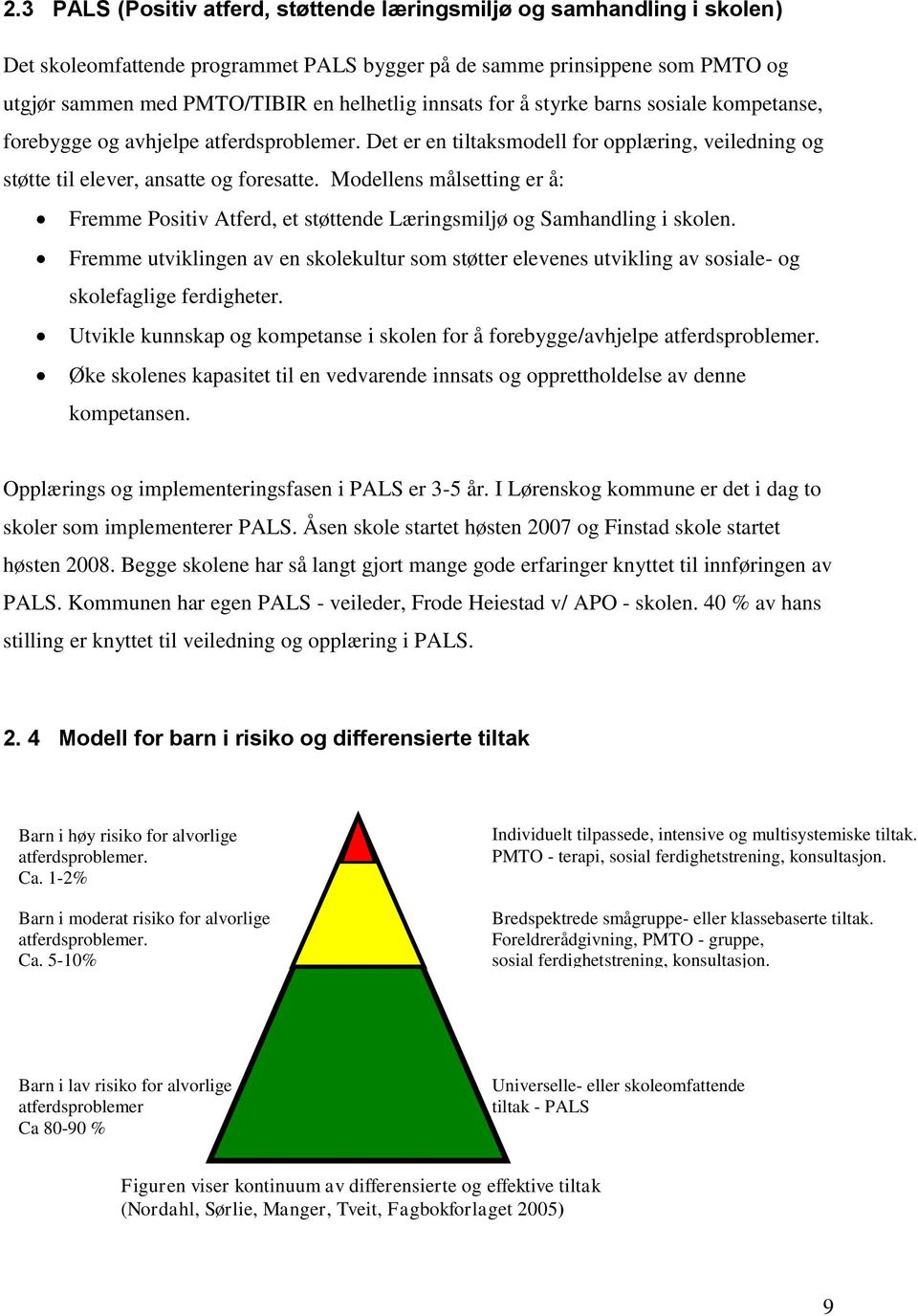 Modellens målsetting er å: Fremme Positiv Atferd, et støttende Læringsmiljø og Samhandling i skolen.