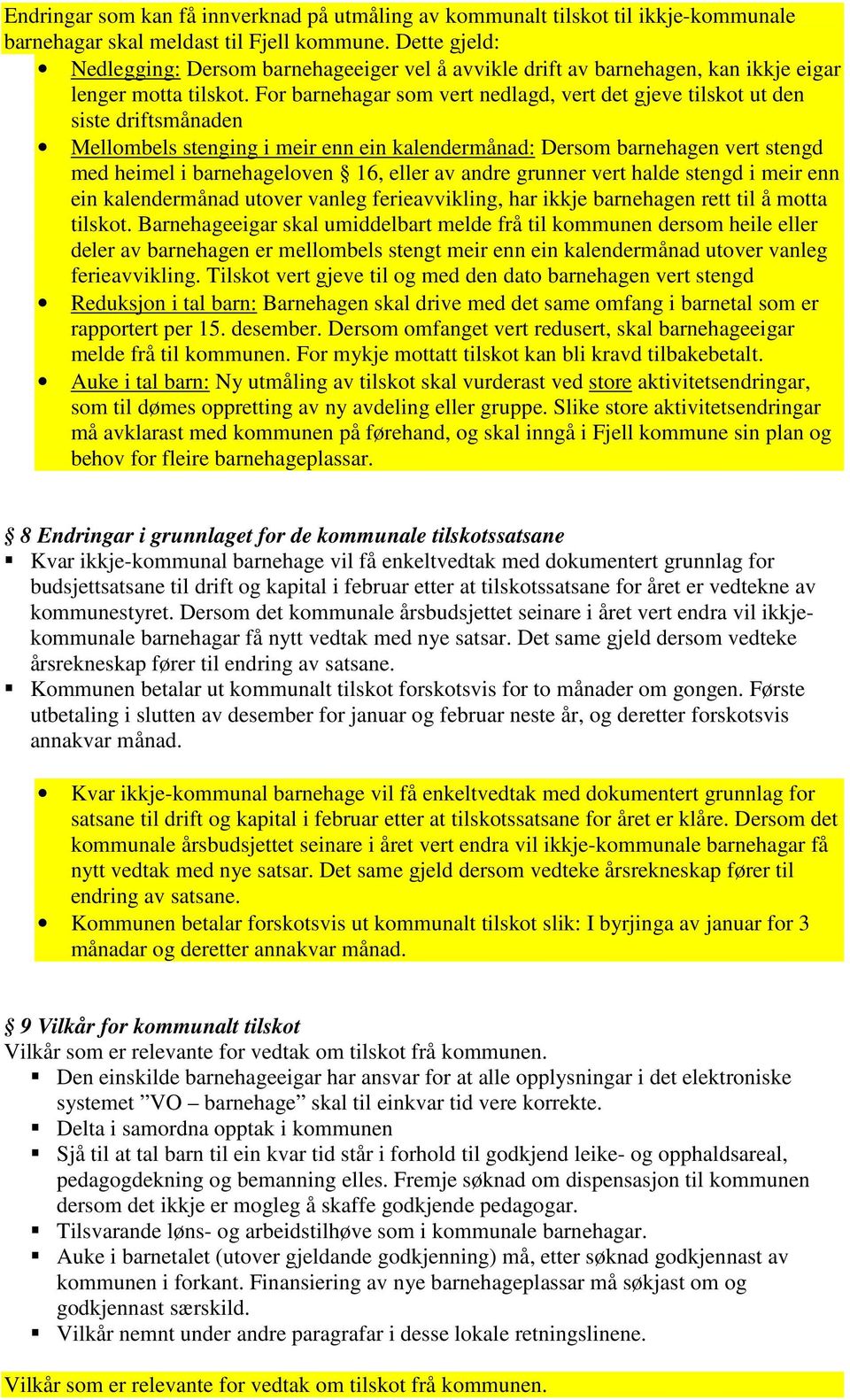 For barnehagar som vert nedlagd, vert det gjeve tilskot ut den siste driftsmånaden Mellombels stenging i meir enn ein kalendermånad: Dersom barnehagen vert stengd med heimel i barnehageloven 16,