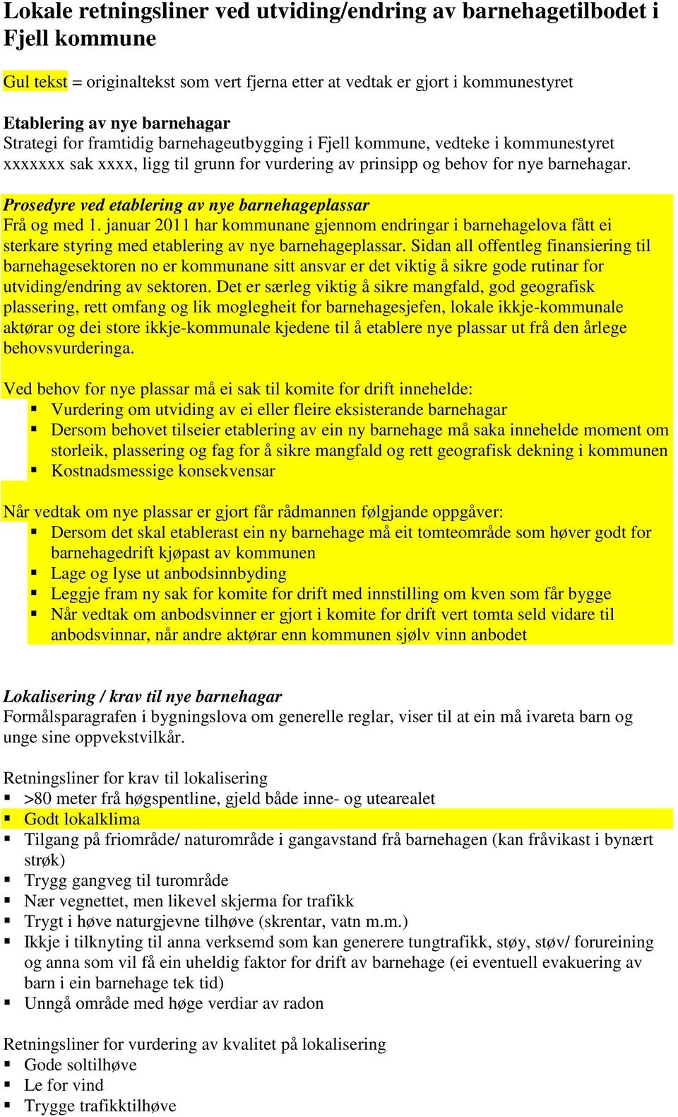 Prosedyre ved etablering av nye barnehageplassar Frå og med 1. januar 2011 har kommunane gjennom endringar i barnehagelova fått ei sterkare styring med etablering av nye barnehageplassar.