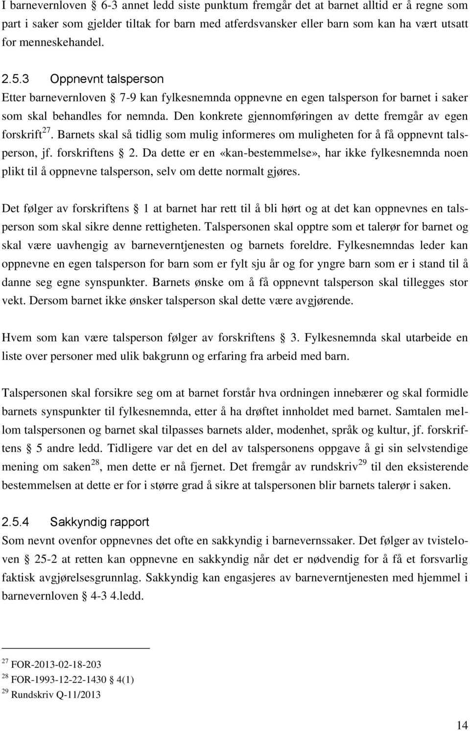 Den konkrete gjennomføringen av dette fremgår av egen forskrift 27. Barnets skal så tidlig som mulig informeres om muligheten for å få oppnevnt talsperson, jf. forskriftens 2.