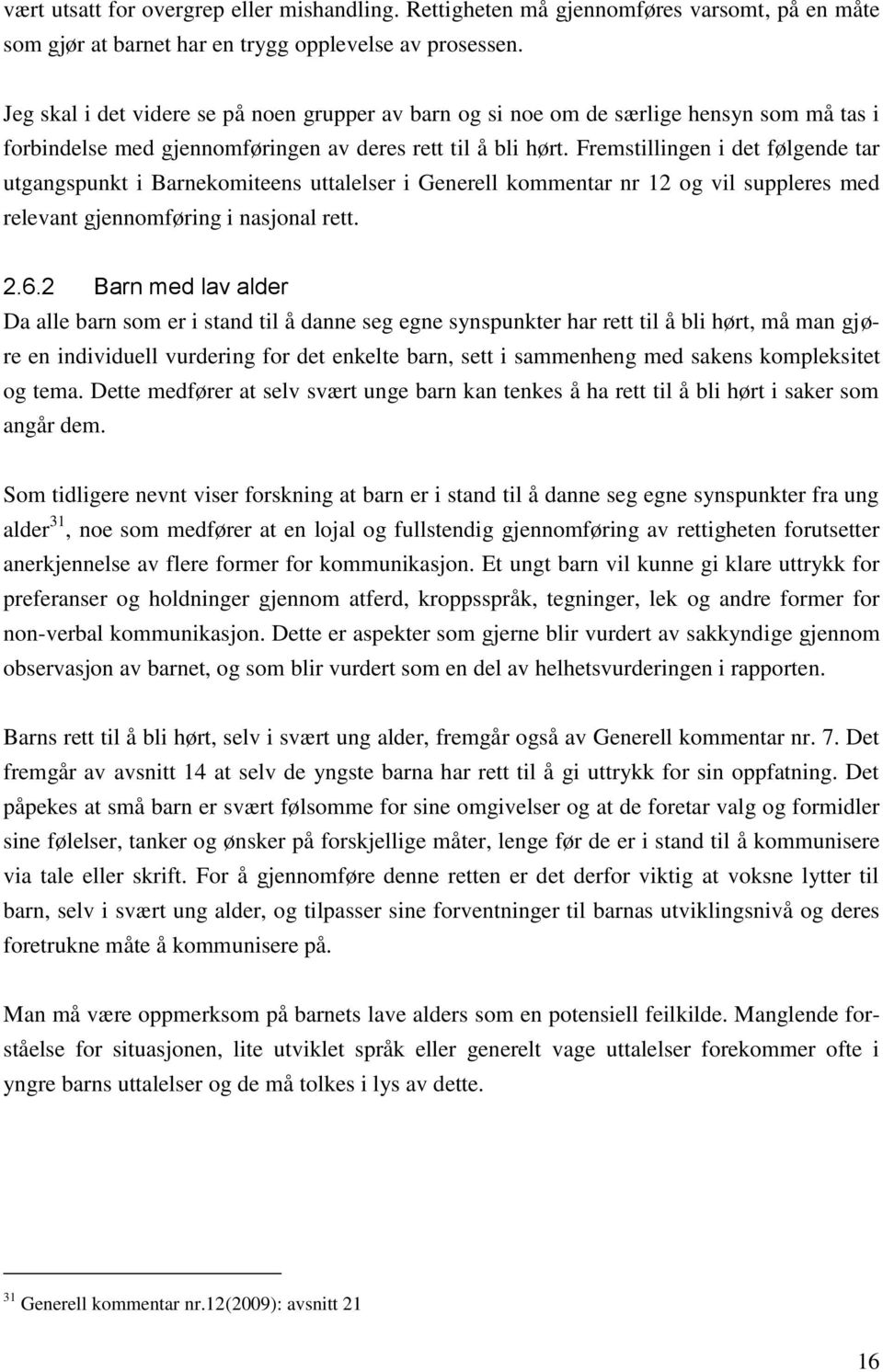 Fremstillingen i det følgende tar utgangspunkt i Barnekomiteens uttalelser i Generell kommentar nr 12 og vil suppleres med relevant gjennomføring i nasjonal rett. 2.6.