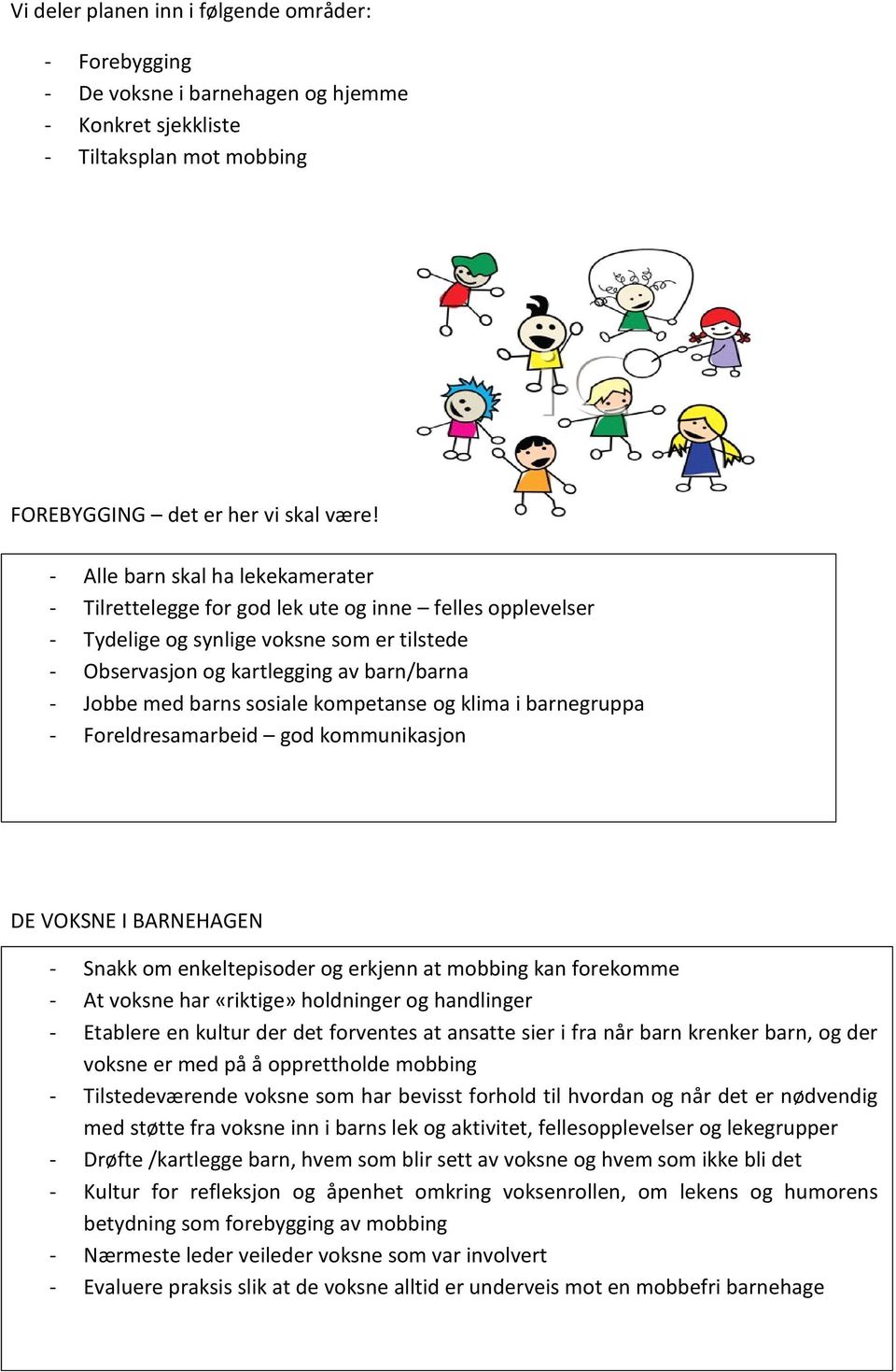 sosiale kompetanse og klima i barnegruppa - Foreldresamarbeid god kommunikasjon DE VOKSNE I BARNEHAGEN - Snakk om enkeltepisoder og erkjenn at mobbing kan forekomme - At voksne har «riktige»