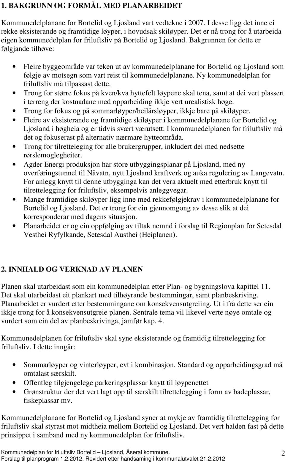 Bakgrunnen for dette er følgjande tilhøve: Fleire byggeområde var teken ut av kommunedelplanane for Bortelid og Ljosland som følgje av motsegn som vart reist til kommunedelplanane.