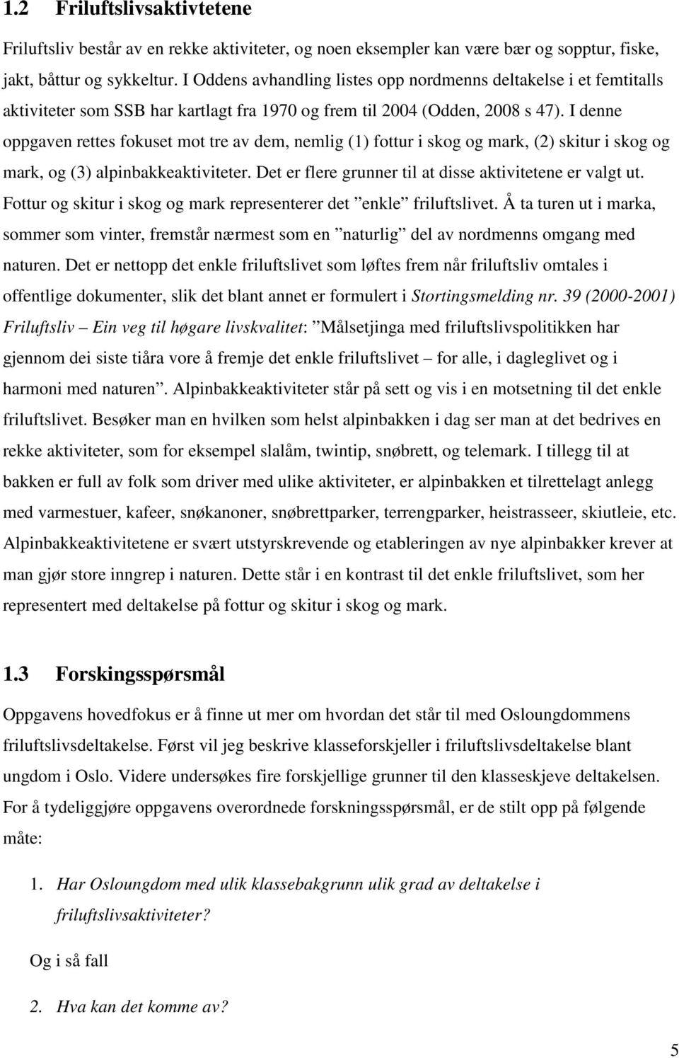 I denne oppgaven rettes fokuset mot tre av dem, nemlig (1) fottur i skog og mark, (2) skitur i skog og mark, og (3) alpinbakkeaktiviteter. Det er flere grunner til at disse aktivitetene er valgt ut.