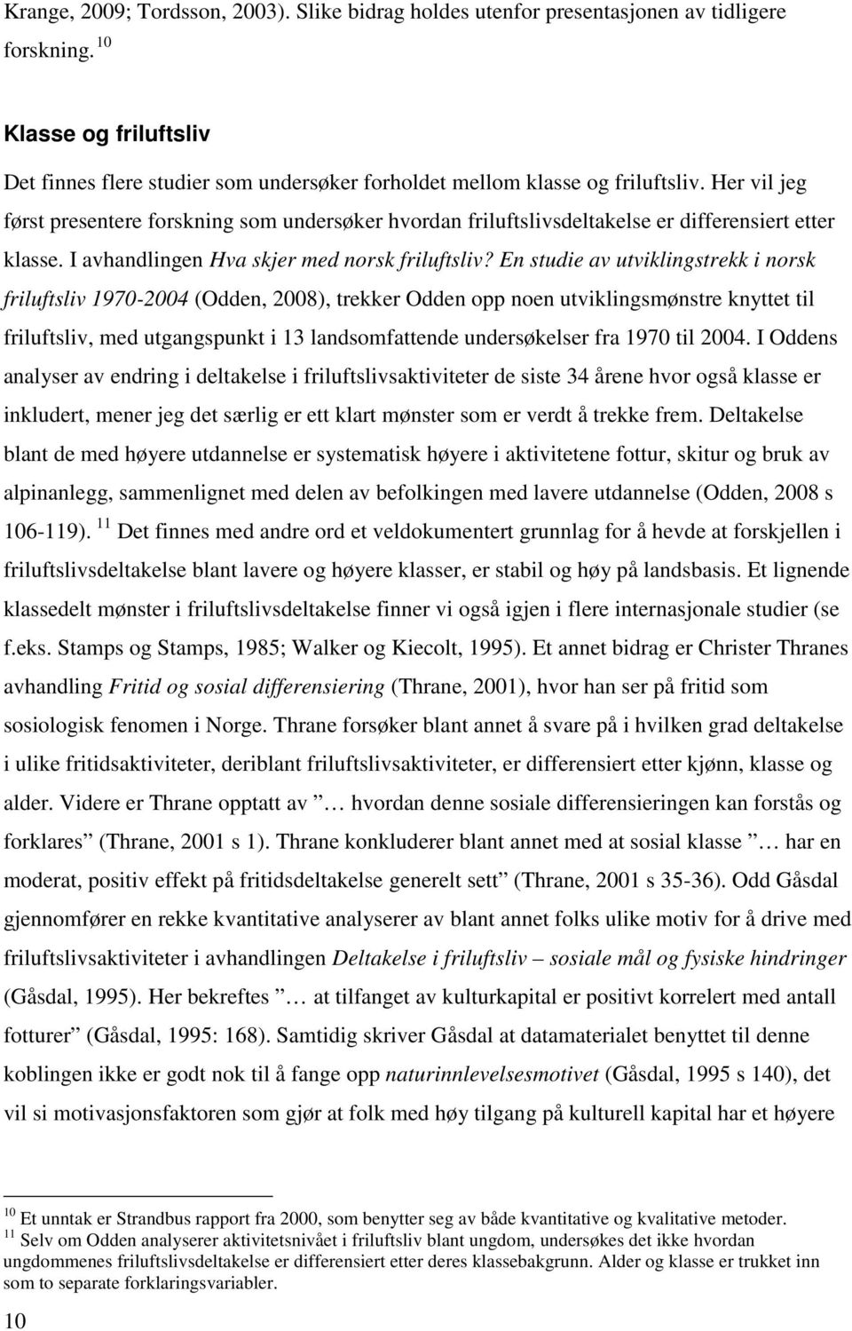 Her vil jeg først presentere forskning som undersøker hvordan friluftslivsdeltakelse er differensiert etter klasse. I avhandlingen Hva skjer med norsk friluftsliv?