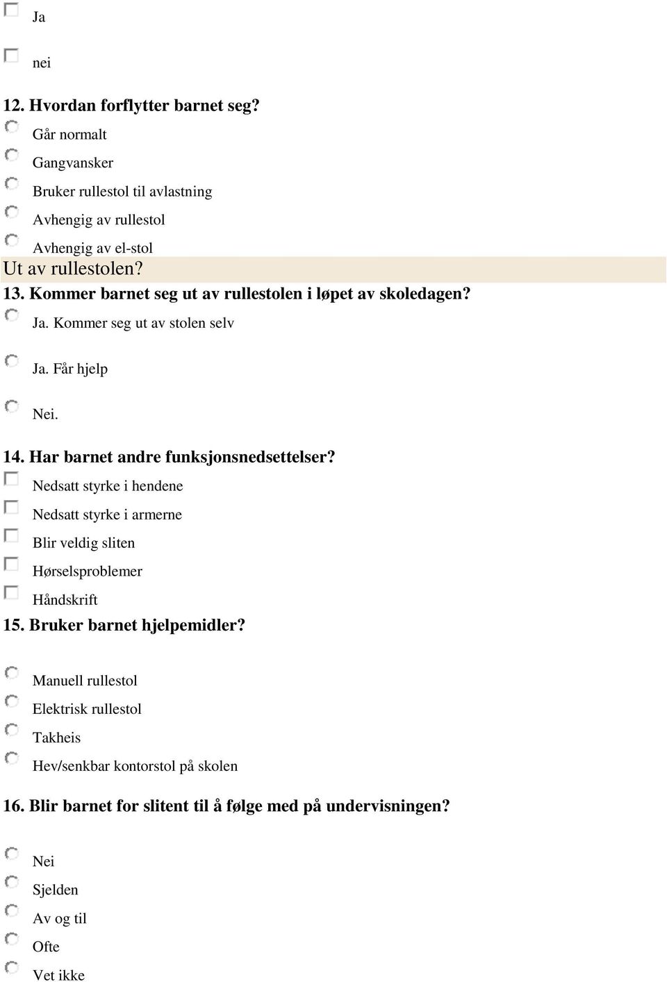 Kommer barnet seg ut av rullestolen i løpet av skoledagen?. Kommer seg ut av stolen selv. Får hjelp. 14. Har barnet andre funksjonsnedsettelser?