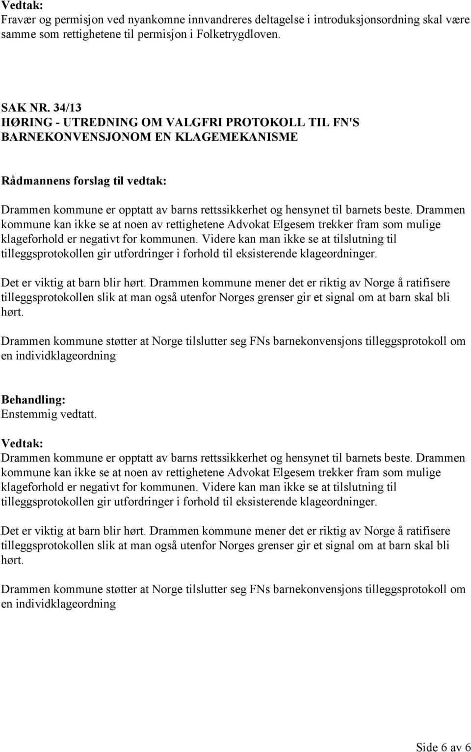 Drammen kommune kan ikke se at noen av rettighetene Advokat Elgesem trekker fram som mulige klageforhold er negativt for kommunen.