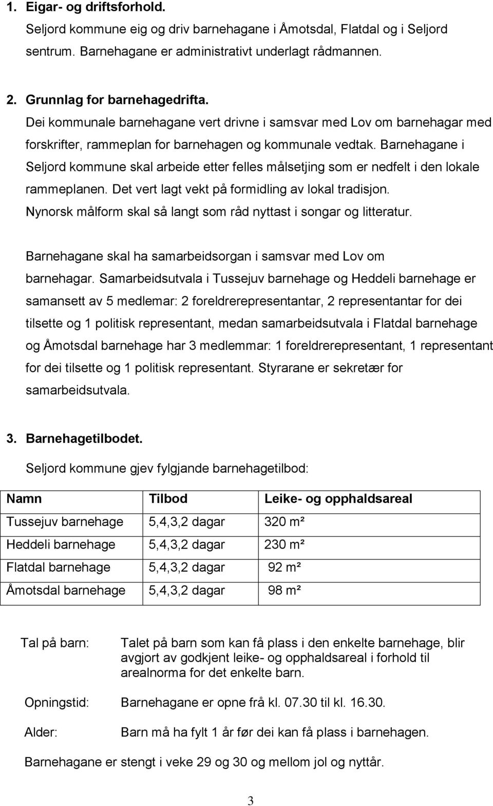 Barnehagane i Seljord kommune skal arbeide etter felles målsetjing som er nedfelt i den lokale rammeplanen. Det vert lagt vekt på formidling av lokal tradisjon.