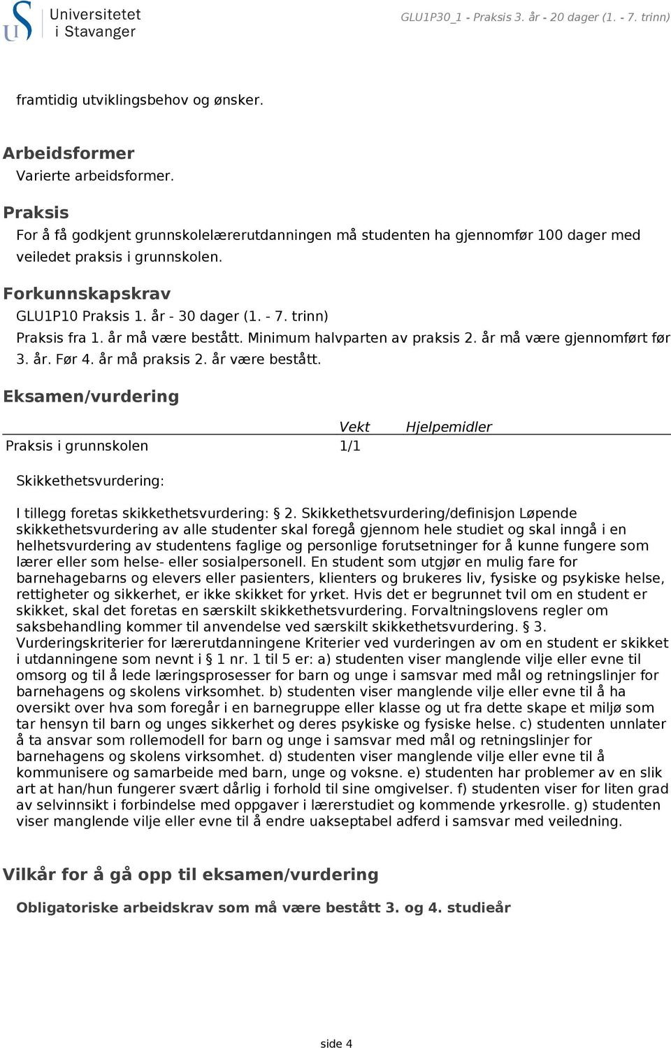 trinn) Praksis fra 1. år må være bestått. Minimum halvparten av praksis 2. år må være gjennomført før 3. år. Før 4. år må praksis 2. år være bestått.