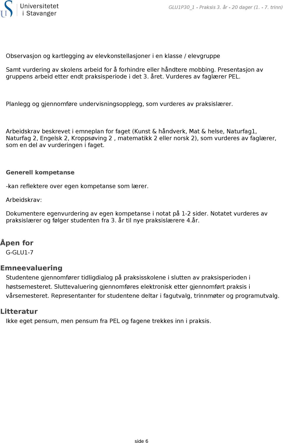 Arbeidskrav beskrevet i emneplan for faget (Kunst & håndverk, Mat & helse, Naturfag1, Naturfag 2, Engelsk 2, Kroppsøving 2, matematikk 2 eller norsk 2), som vurderes av faglærer, som en del av