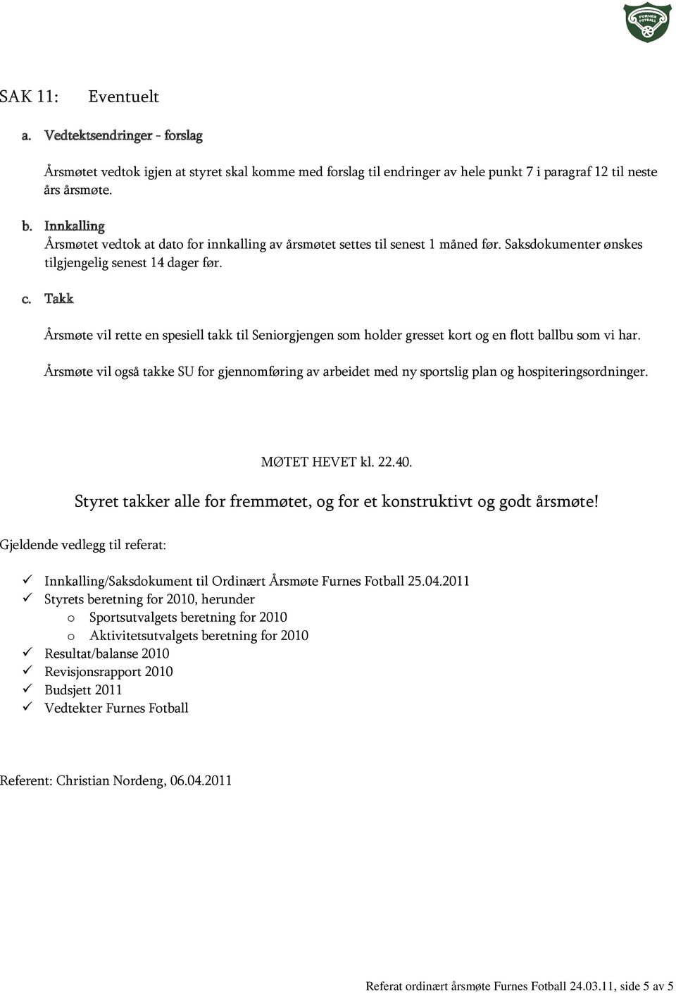 Takk Årsmøte vil rette en spesiell takk til Seniorgjengen som holder gresset kort og en flott ballbu som vi har.