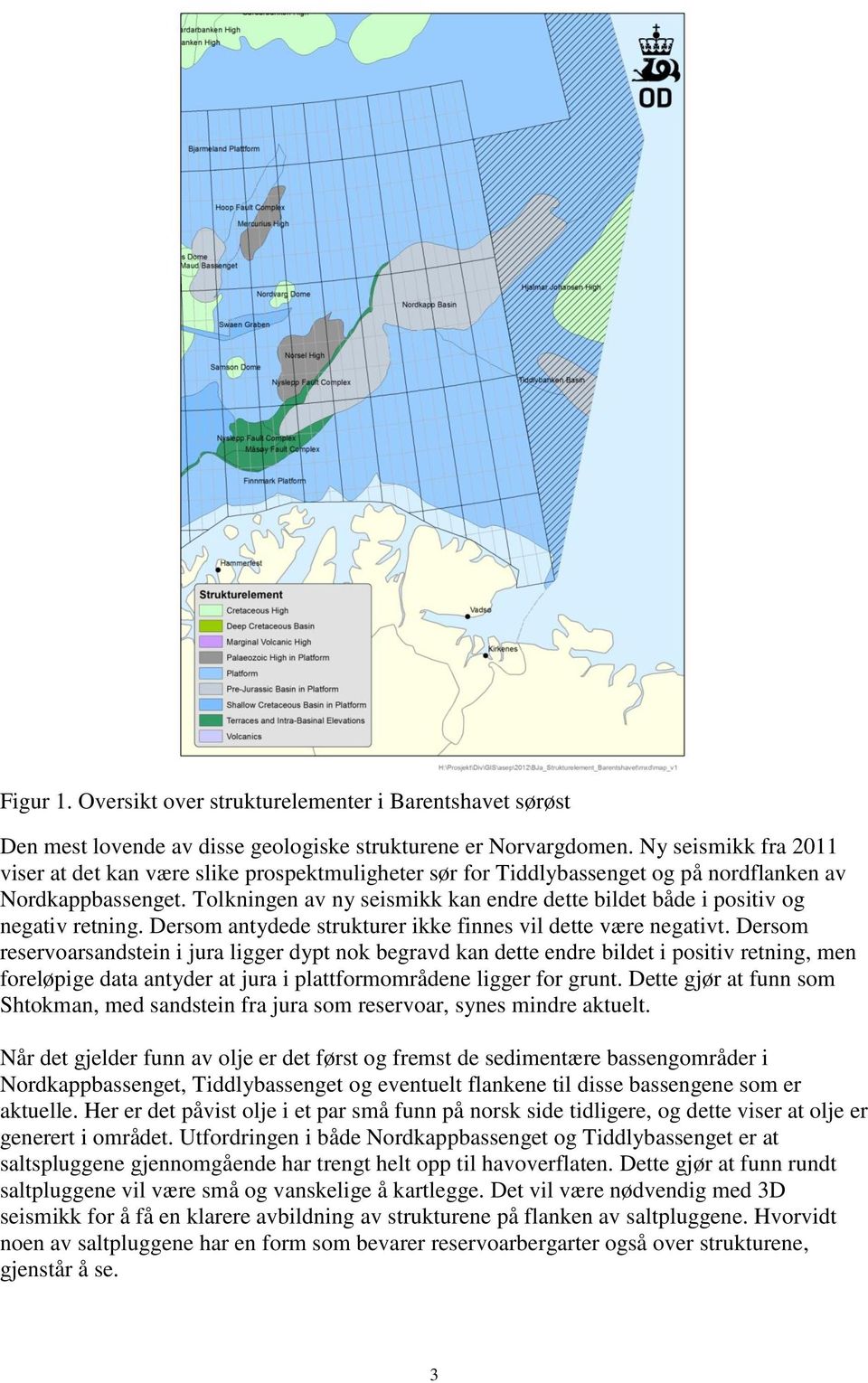 Tolkningen av ny seismikk kan endre dette bildet både i positiv og negativ retning. Dersom antydede strukturer ikke finnes vil dette være negativt.