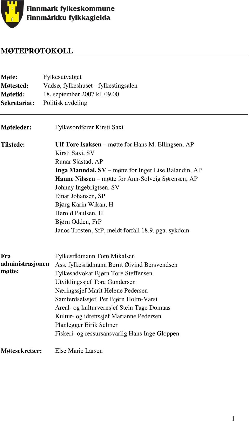 Ellingsen, AP Kirsti Saxi, SV Runar Sjåstad, AP Inga Manndal, SV møtte for Inger Lise Balandin, AP Hanne Nilssen møtte for Ann-Solveig Sørensen, AP Johnny Ingebrigtsen, SV Einar Johansen, SP Bjørg