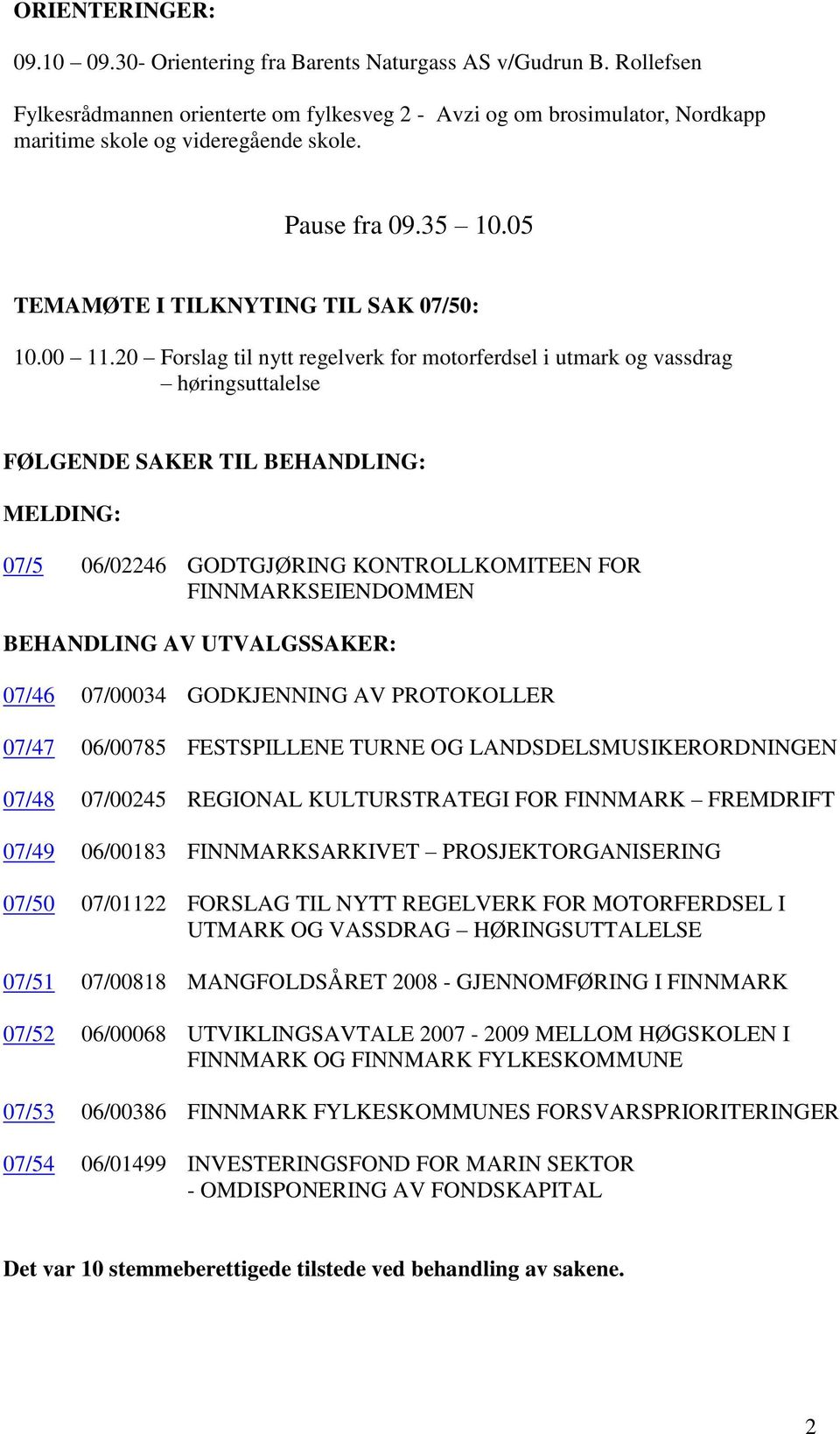 20 Forslag til nytt regelverk for motorferdsel i utmark og vassdrag høringsuttalelse FØLGENDE SAKER TIL BEHANDLING: MELDING: 07/5 06/02246 GODTGJØRING KONTROLLKOMITEEN FOR FINNMARKSEIENDOMMEN