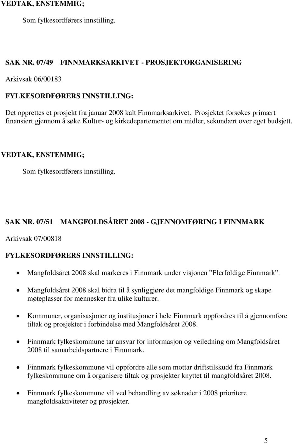 07/51 MANGFOLDSÅRET 2008 - GJENNOMFØRING I FINNMARK Arkivsak 07/00818 Mangfoldsåret 2008 skal markeres i Finnmark under visjonen Flerfoldige Finnmark.