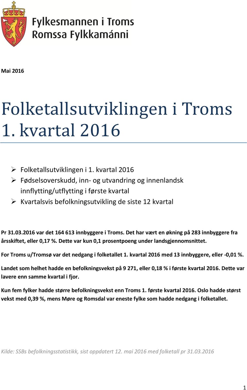 Det har vært en økning på 283 innbyggere fra årsskiftet, eller 0,17 %. Dette var kun 0,1 prosentpoeng under landsgjennomsnittet. For Troms u/tromsø var det nedgang i folketallet 1.