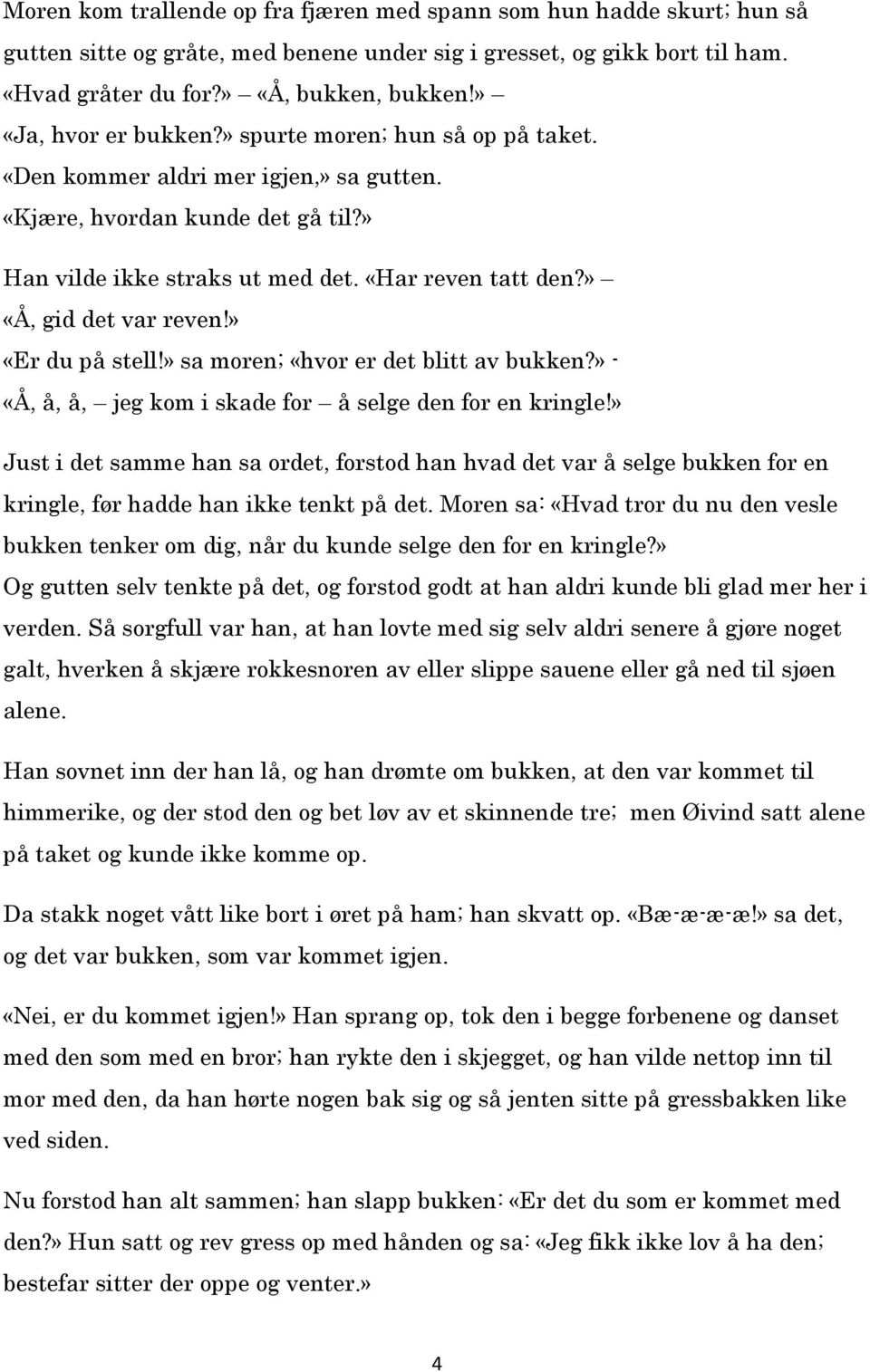 » «Å, gid det var reven!» «Er du på stell!» sa moren; «hvor er det blitt av bukken?» - «Å, å, å, jeg kom i skade for å selge den for en kringle!