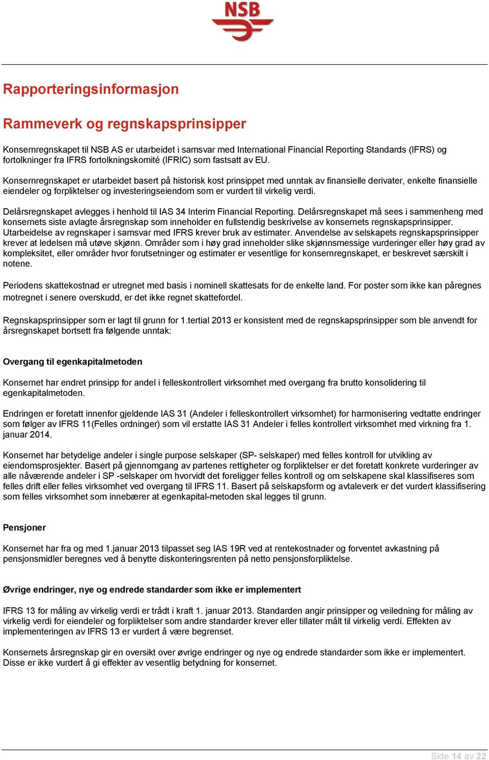 Konsernregnskapet er utarbeidet basert på historisk kost prinsippet med unntak av finansielle derivater, enkelte finansielle eiendeler og forpliktelser og investeringseiendom som er vurdert til