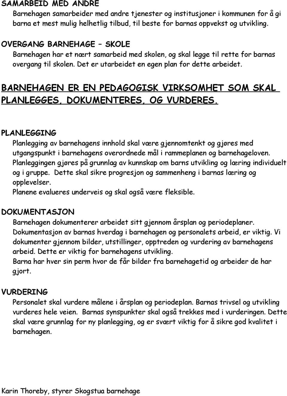 BARNEHAGEN ER EN PEDAGOGISK VIRKSOMHET SOM SKAL PLANLEGGES, DOKUMENTERES, OG VURDERES.