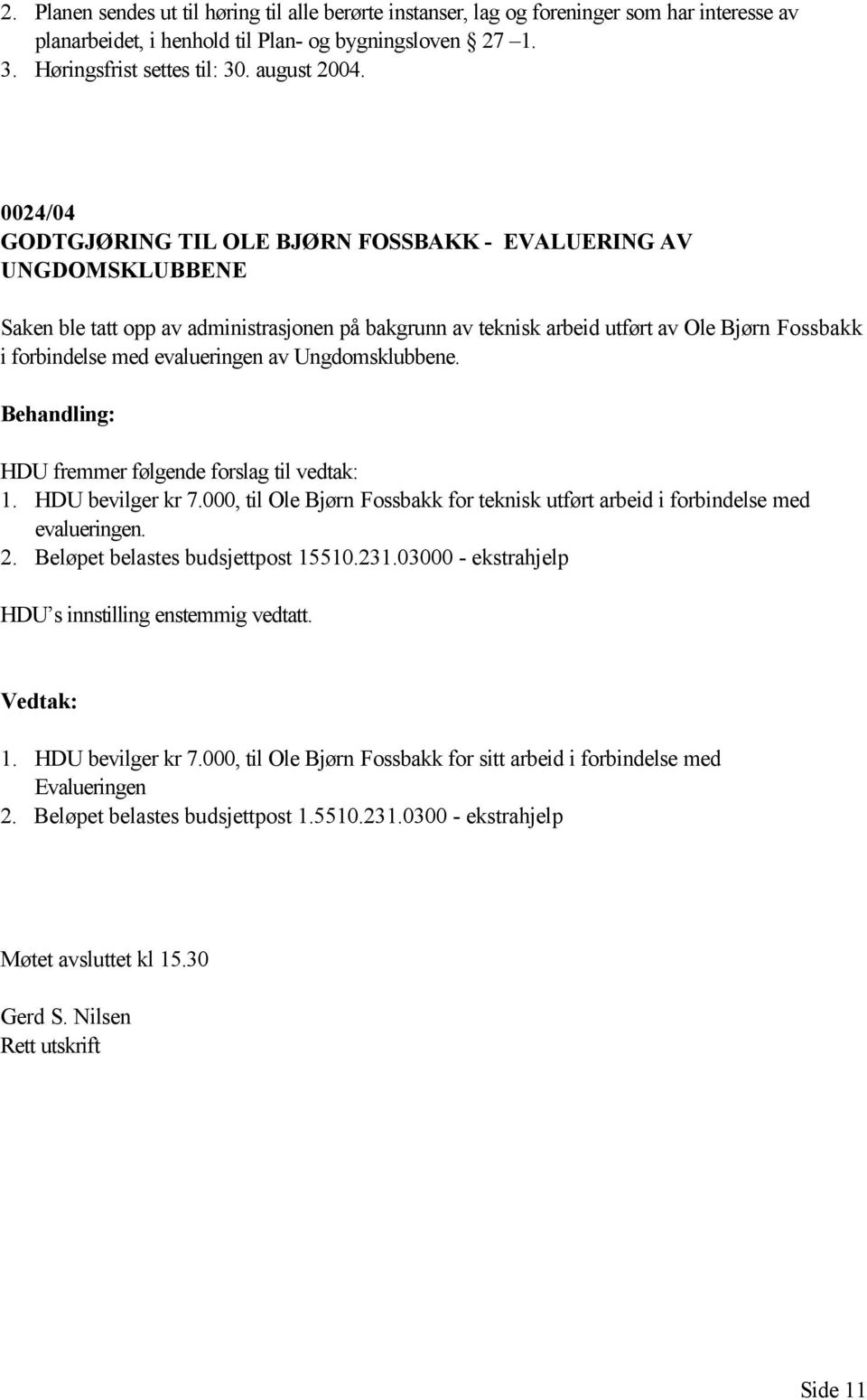 evalueringen av Ungdomsklubbene. HDU fremmer følgende forslag til vedtak: 1. HDU bevilger kr 7.000, til Ole Bjørn Fossbakk for teknisk utført arbeid i forbindelse med evalueringen. 2.