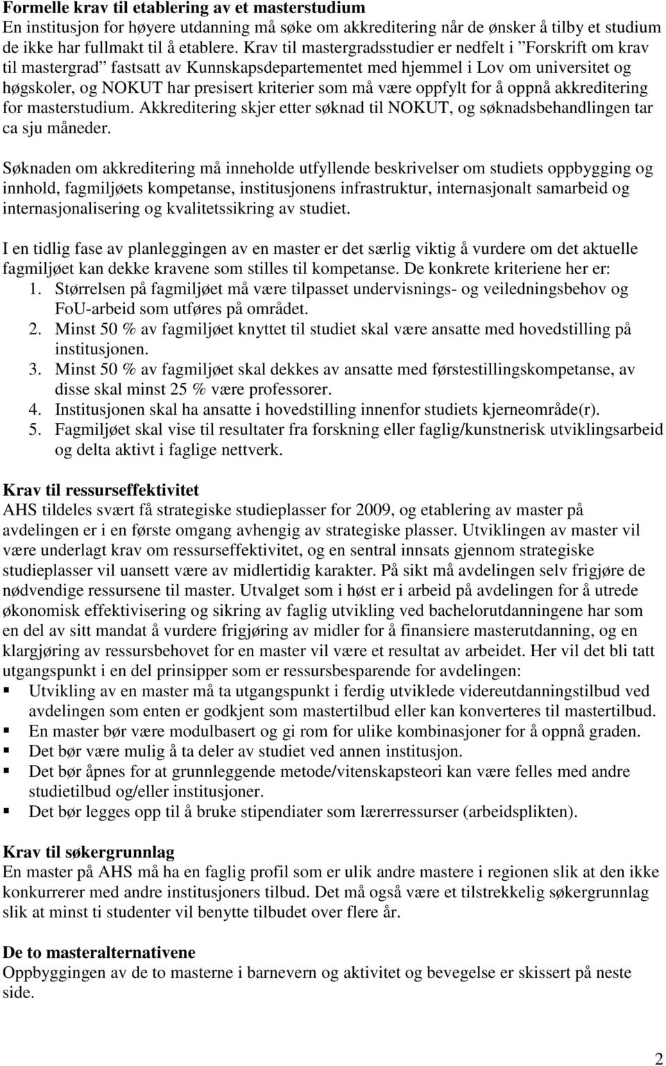 være oppfylt for å oppnå akkreditering for masterstudium. Akkreditering skjer etter søknad til NOKUT, og søknadsbehandlingen tar ca sju måneder.