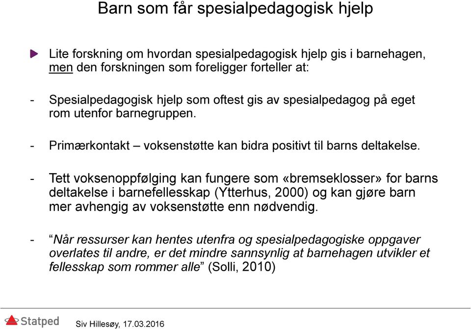 - Tett voksenoppfølging kan fungere som «bremseklosser» for barns deltakelse i barnefellesskap (Ytterhus, 2000) og kan gjøre barn mer avhengig av voksenstøtte enn