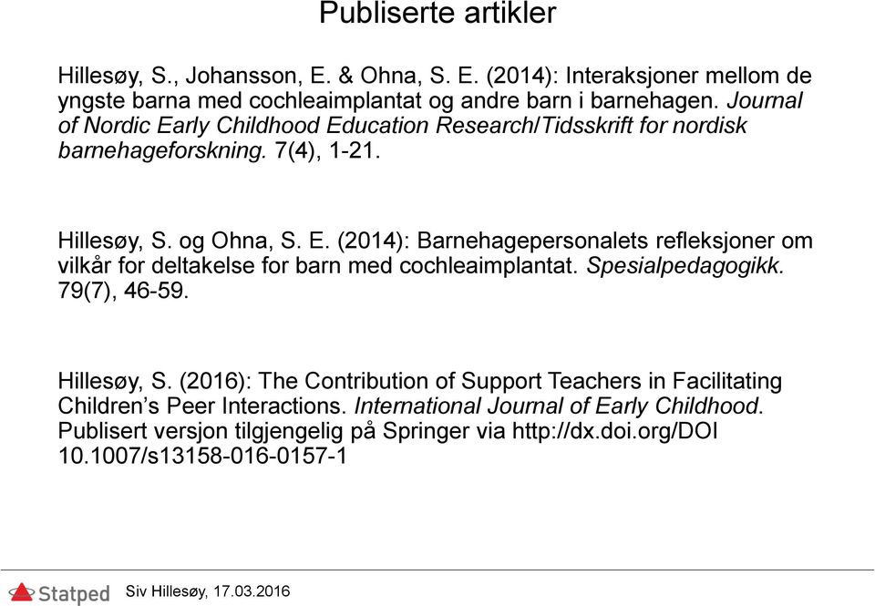 Spesialpedagogikk. 79(7), 46-59. Hillesøy, S. (2016): The Contribution of Support Teachers in Facilitating Children s Peer Interactions.