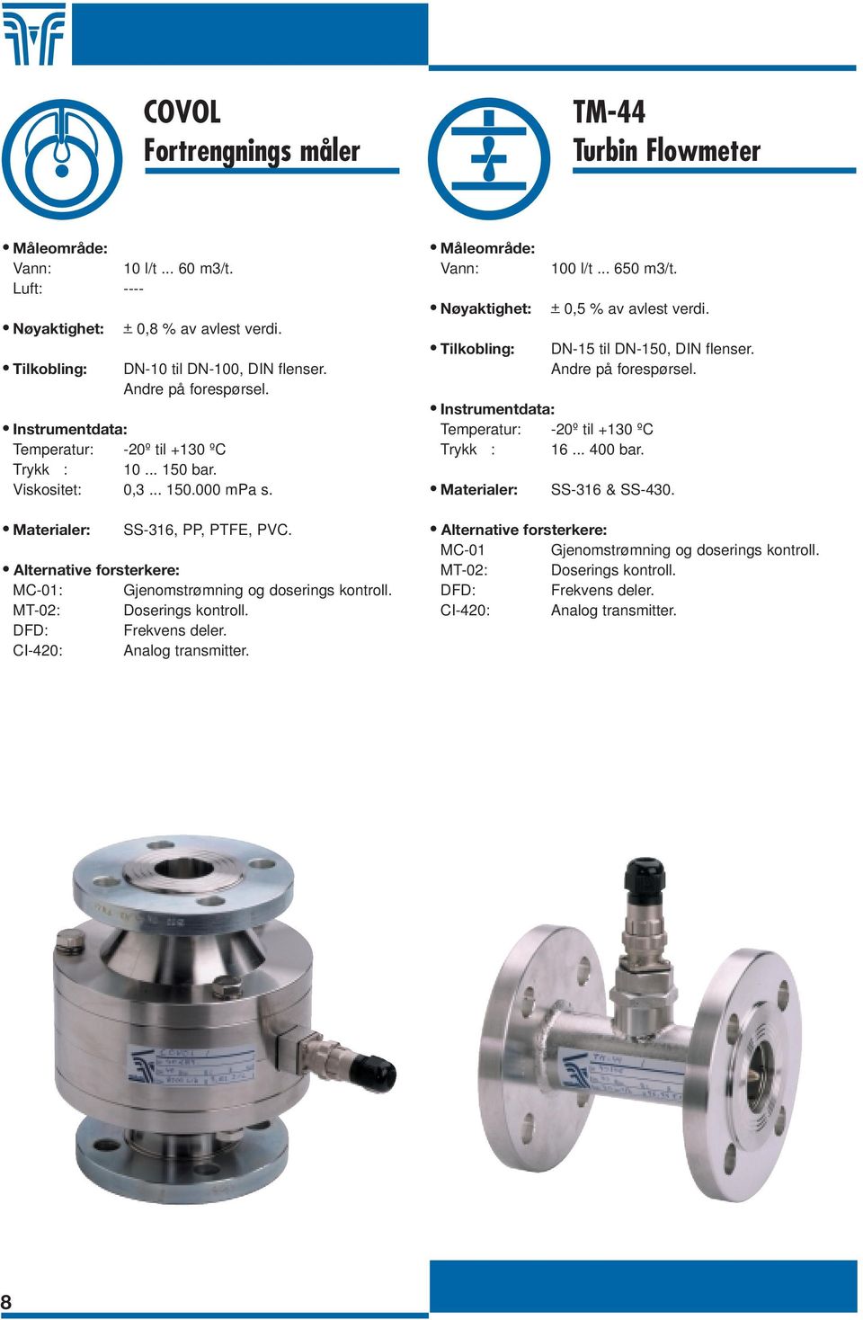 DFD: Frekvens deler. CI-420: Analog transmitter. 100 l/t... 650 m3/t. + 0,5 % av avlest verdi. DN-15 til DN-150, DIN flenser. Temperatur: -20º til +130 ºC Trykk : 16.