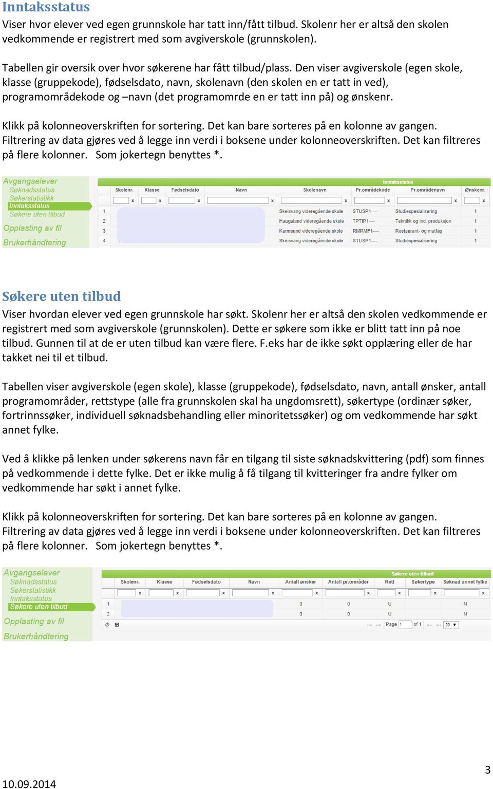 Den viser avgiverskole (egen skole, klasse (gruppekode), fødselsdato, navn, skolenavn (den skolen en er tatt in ved), programområdekode og navn (det programomrde en er tatt inn på) og ønskenr.