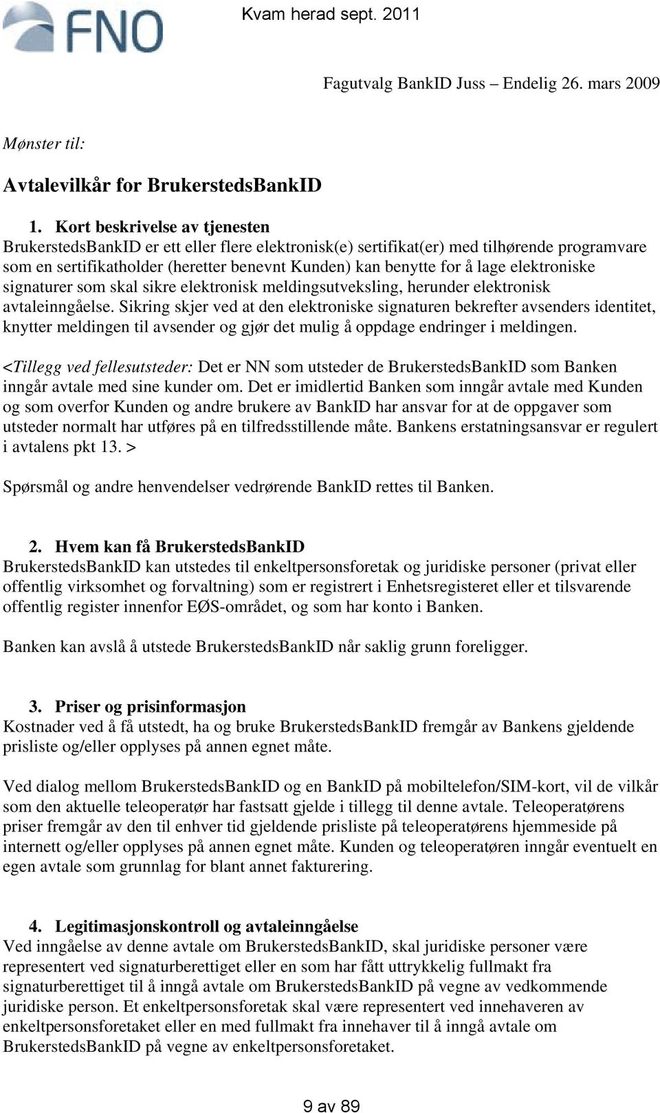 elektroniske signaturer som skal sikre elektronisk meldingsutveksling, herunder elektronisk avtaleinngåelse.