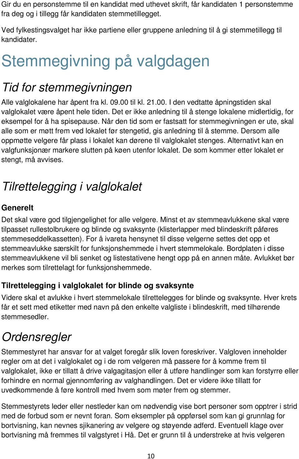 00 til kl. 21.00. I den vedtatte åpningstiden skal valglokalet være åpent hele tiden. Det er ikke anledning til å stenge lokalene midlertidig, for eksempel for å ha spisepause.