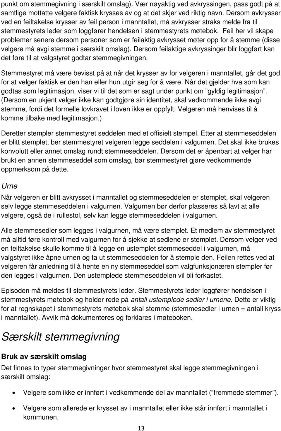 Feil her vil skape problemer senere dersom personer som er feilaktig avkrysset møter opp for å stemme (disse velgere må avgi stemme i særskilt omslag).