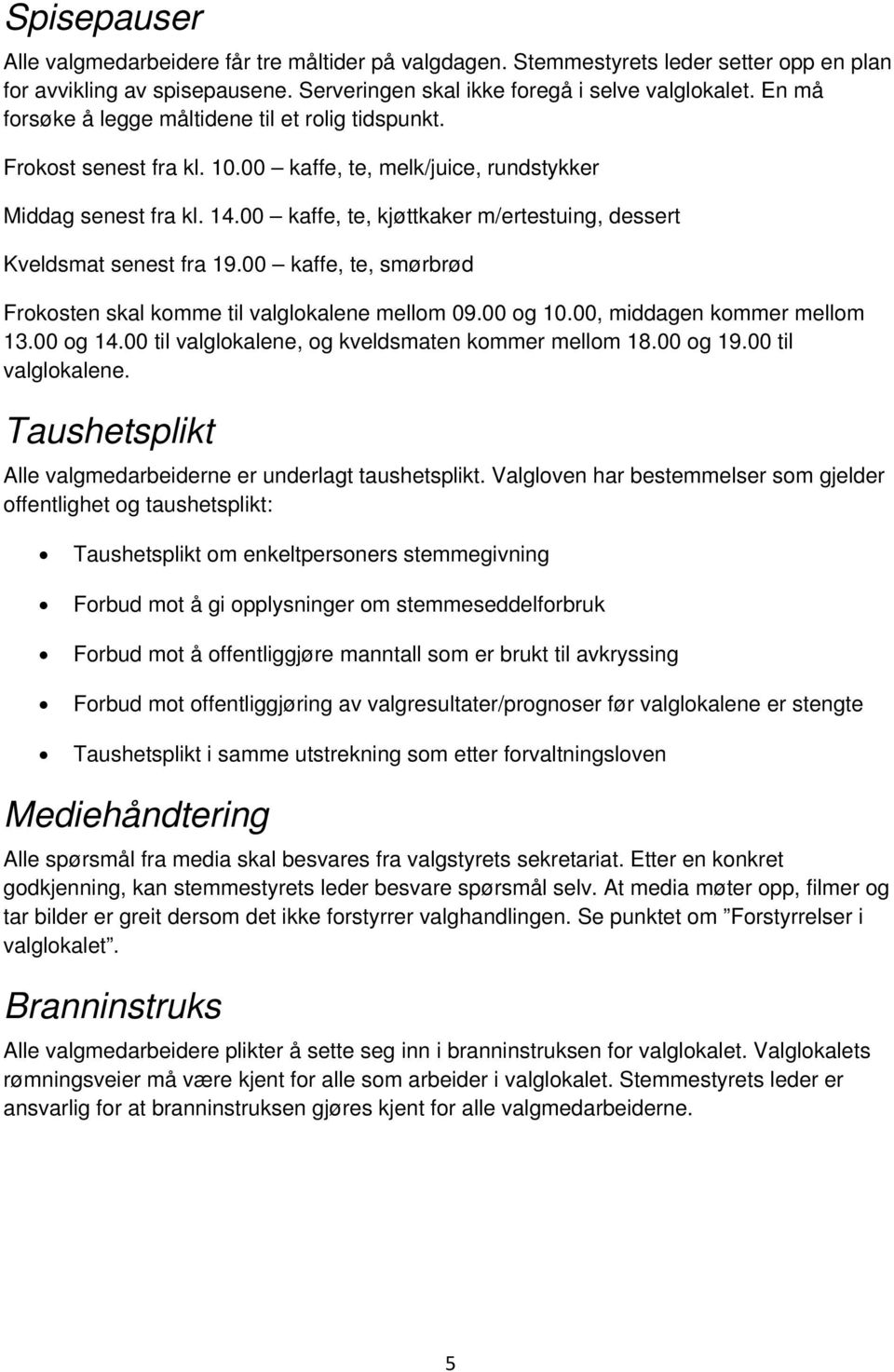 00 kaffe, te, kjøttkaker m/ertestuing, dessert Kveldsmat senest fra 19.00 kaffe, te, smørbrød Frokosten skal komme til valglokalene mellom 09.00 og 10.00, middagen kommer mellom 13.00 og 14.