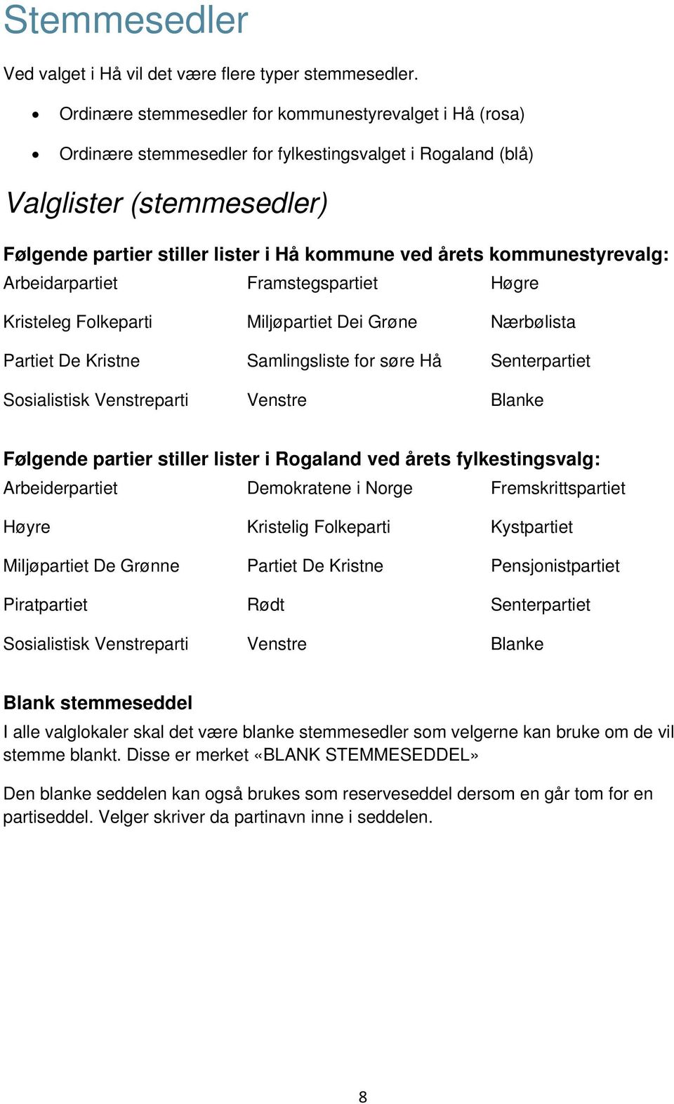 kommunestyrevalg: Arbeidarpartiet Framstegspartiet Høgre Kristeleg Folkeparti Miljøpartiet Dei Grøne Nærbølista Partiet De Kristne Samlingsliste for søre Hå Senterpartiet Sosialistisk Venstreparti