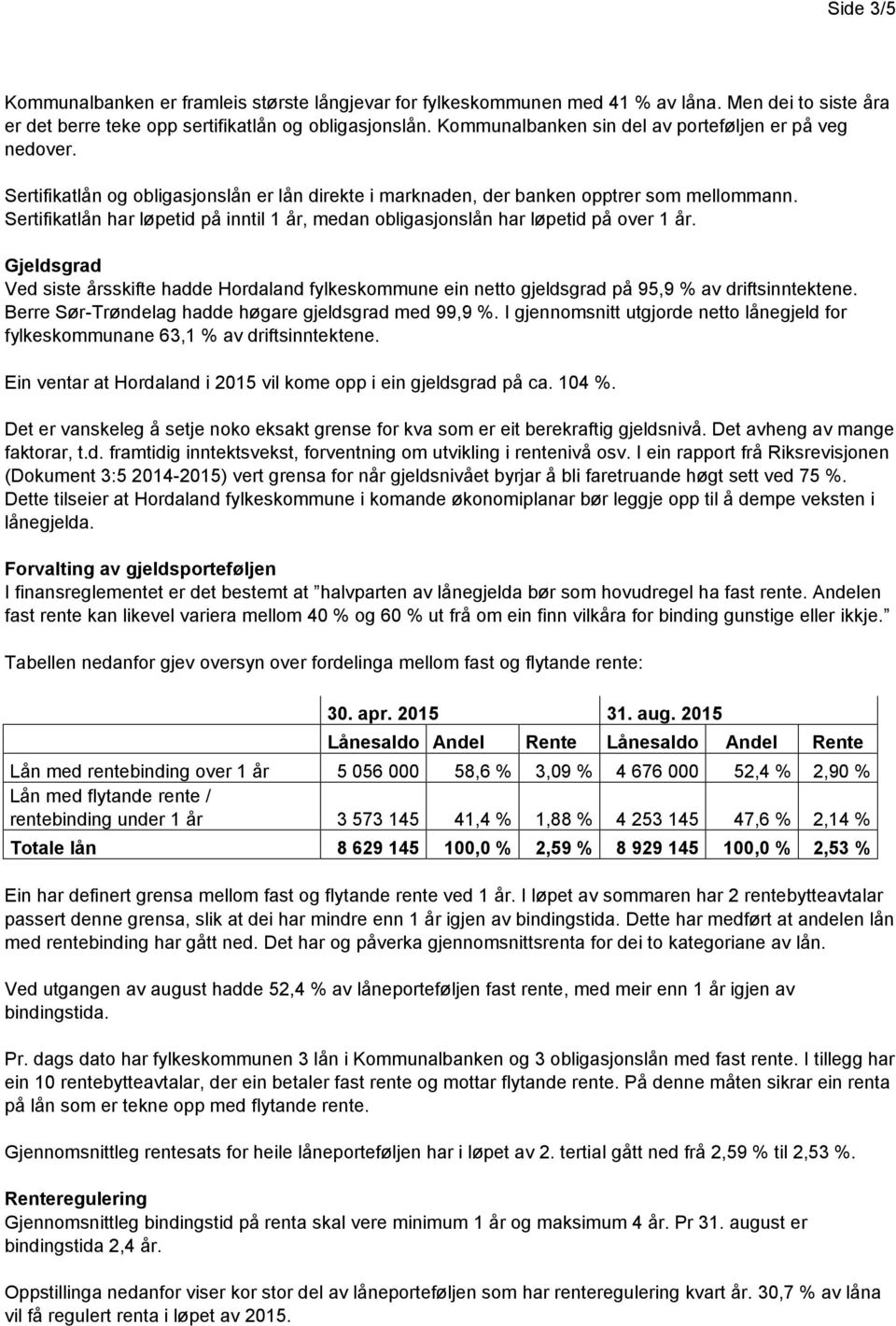 Sertifikatlån har løpetid på inntil 1 år, medan obligasjonslån har løpetid på over 1 år.