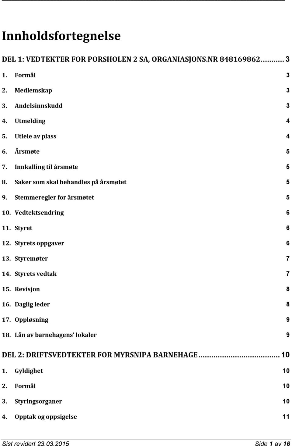 Styret 6 12. Styrets oppgaver 6 13. Styremøter 7 14. Styrets vedtak 7 15. Revisjon 8 16. Daglig leder 8 17. Oppløsning 9 18.