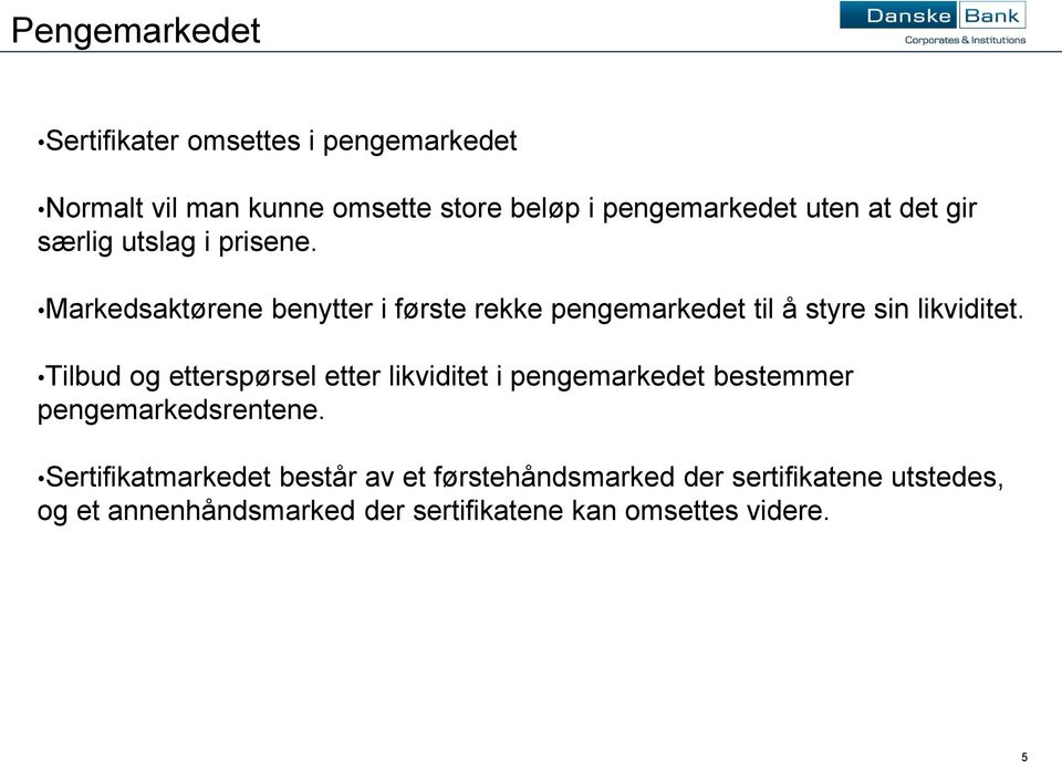 Markedsaktørene benytter i første rekke pengemarkedet til å styre sin likviditet.