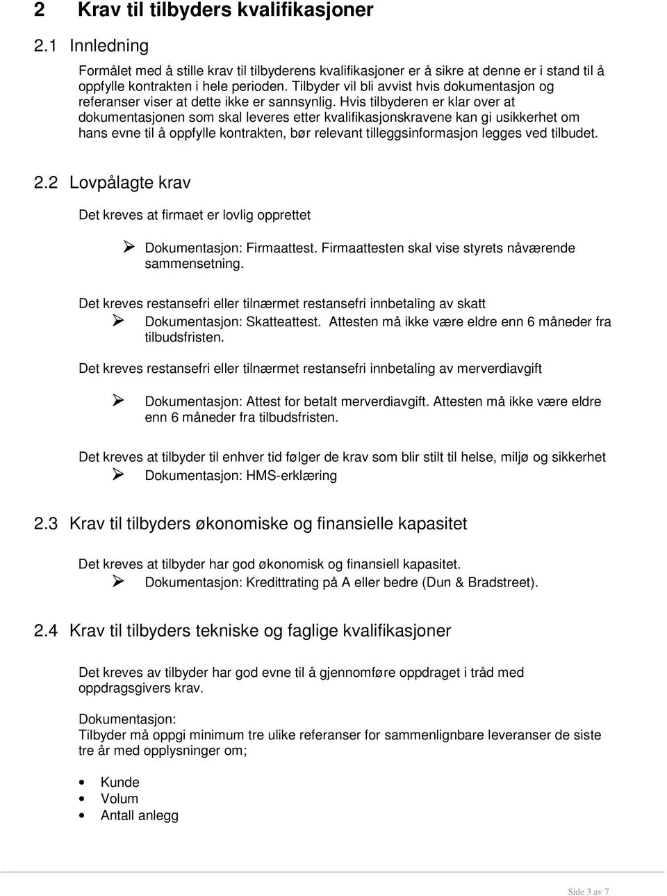 Hvis tilbyderen er klar over at dokumentasjonen som skal leveres etter kvalifikasjonskravene kan gi usikkerhet om hans evne til å oppfylle kontrakten, bør relevant tilleggsinformasjon legges ved