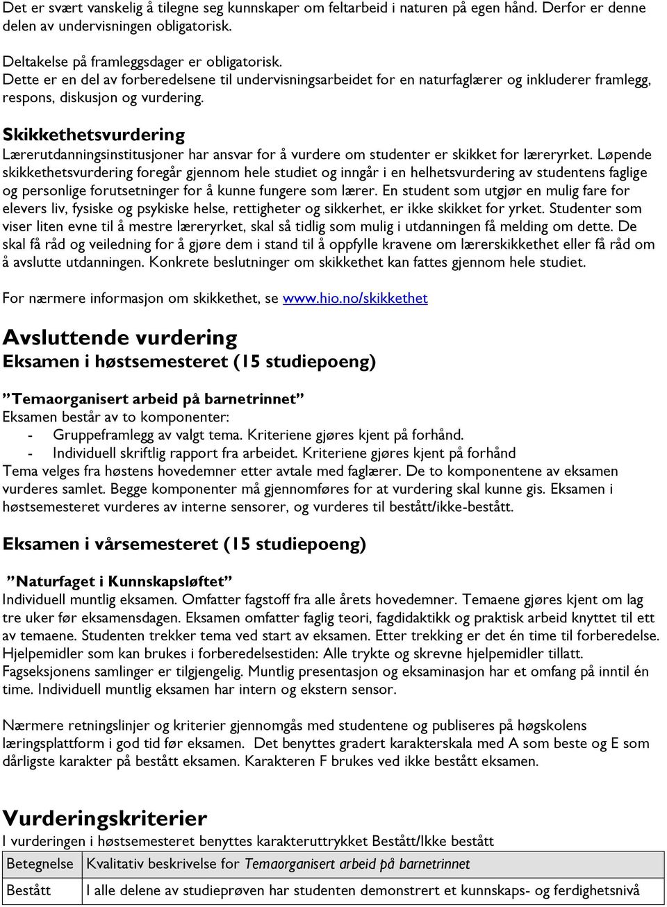 Skikkethetsvurdering Lærerutdanningsinstitusjoner har ansvar for å vurdere om studenter er skikket for læreryrket.