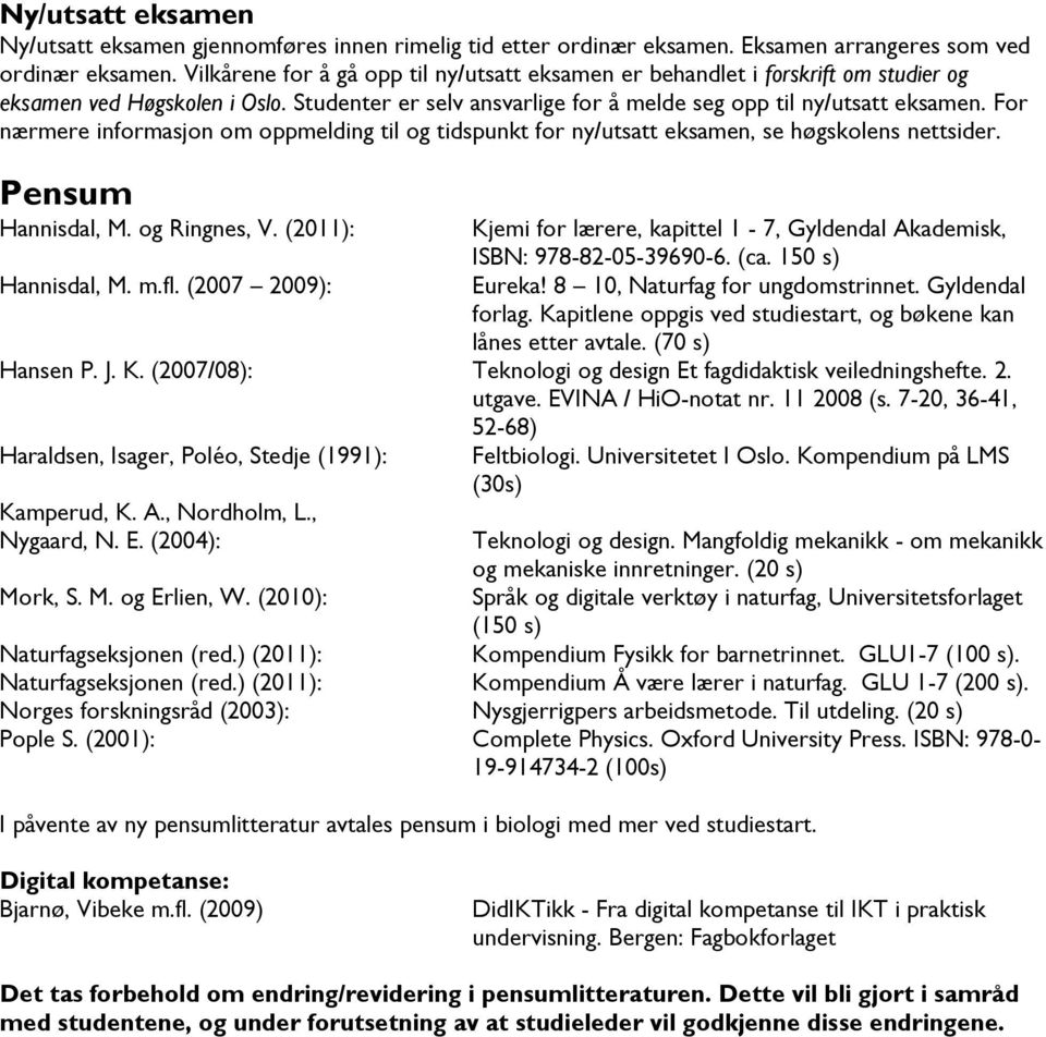 For nærmere informasjon om oppmelding til og tidspunkt for ny/utsatt eksamen, se høgskolens nettsider. Pensum Hannisdal, M. og Ringnes, V. (2011): Hannisdal, M. m.fl.