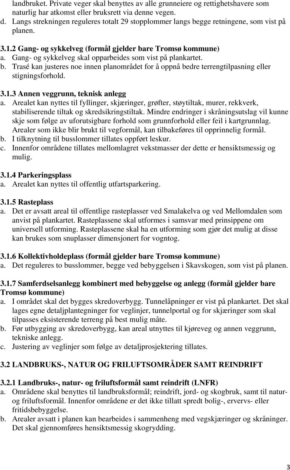 Gang- og sykkelveg skal opparbeides som vist på plankartet. b. Trasé kan justeres noe innen planområdet for å oppnå bedre terrengtilpasning eller stigningsforhold. 3.1.