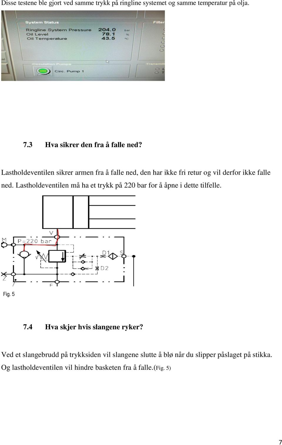 Lastholdeventilen må ha et trykk på 220 bar for å åpne i dette tilfelle. Fig. 5 7.4 Hva skjer hvis slangene ryker?