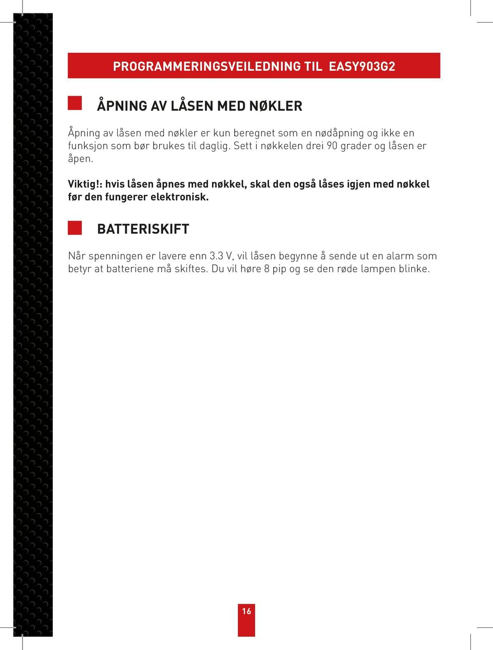 : hvis låsen åpnes med nøkkel, skal den også låses igjen med nøkkel før den fungerer elektronisk.