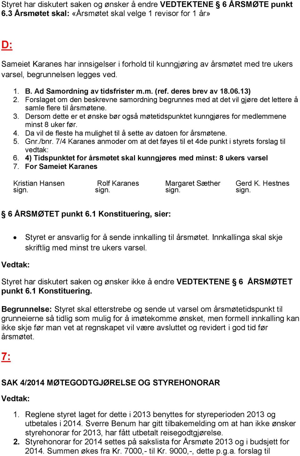 Ad Samordning av tidsfrister m.m. (ref. deres brev av 18.06.13) 2. Forslaget om den beskrevne samordning begrunnes med at det vil gjøre det lettere å samle flere til årsmøtene. 3.