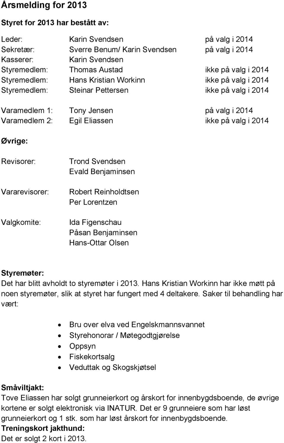 valg i 2014 Øvrige: Revisorer: Vararevisorer: Valgkomite: Trond Svendsen Evald Benjaminsen Robert Reinholdtsen Per Lorentzen Ida Figenschau Påsan Benjaminsen Hans-Ottar Olsen Styremøter: Det har